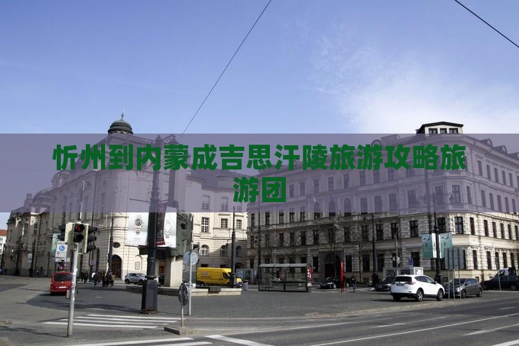 忻州到内蒙成吉思汗陵大型旅游团