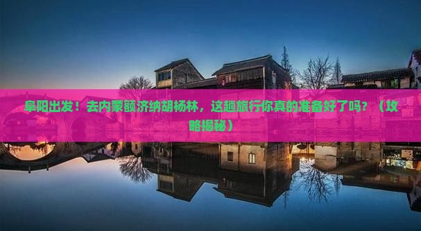 阜阳到内蒙额济纳胡杨林旅游
