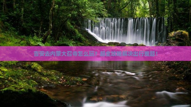 吉安去内蒙大召寺旅行社