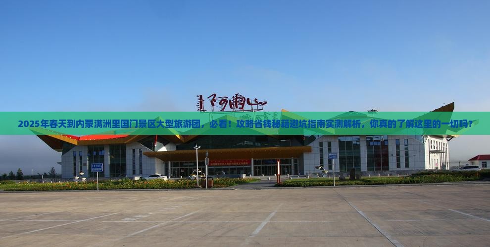 春天到内蒙满洲里国门景区大型旅游团