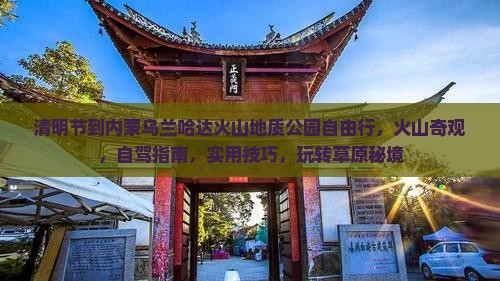 清明节到内蒙乌兰哈达火山地质公园自由行