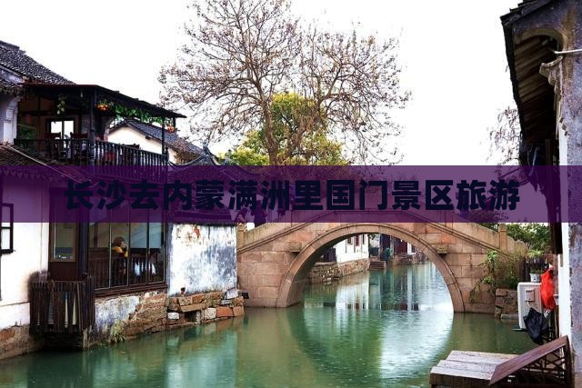 长沙去内蒙满洲里国门景区旅游