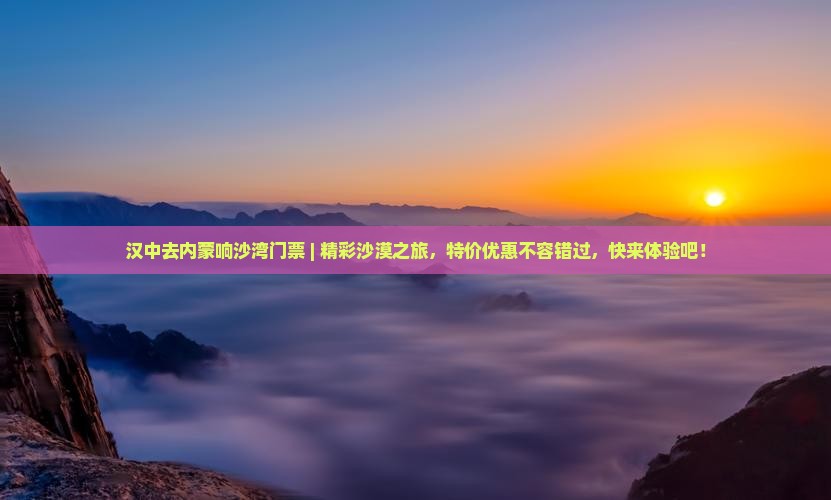 汉中去内蒙响沙湾门票