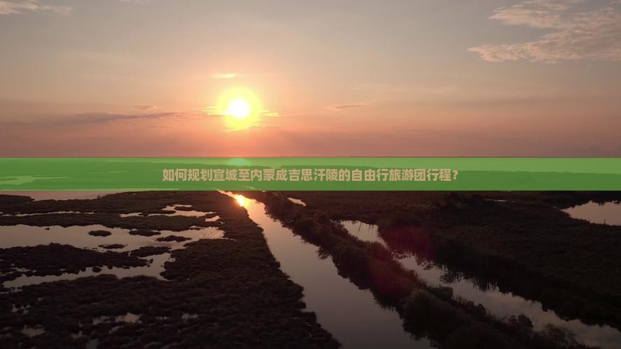 如何规划宣城至内蒙成吉思汗陵的自由行旅游团行程？