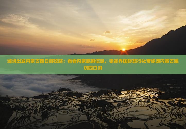 潍坊出发内蒙古四日游攻略：看看内蒙旅游信息，张家界国际旅行社带你游内蒙古潍坊四日游