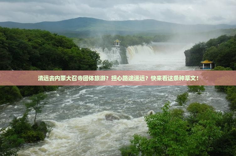 清远去内蒙大召寺团体旅游？担心路途遥远？快来看这条种草文！