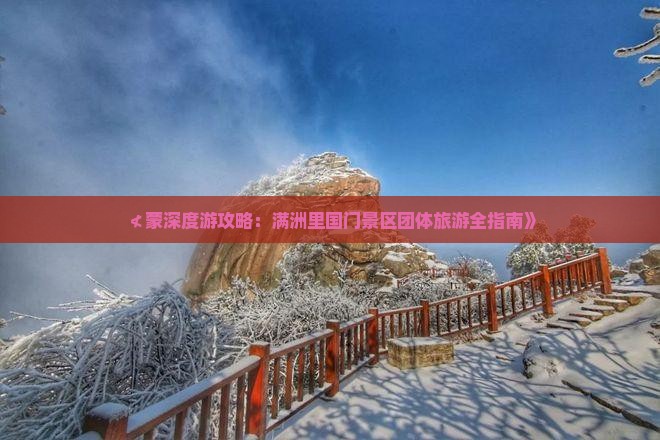 ≮蒙深度游攻略：满洲里国门景区团体旅游全指南》