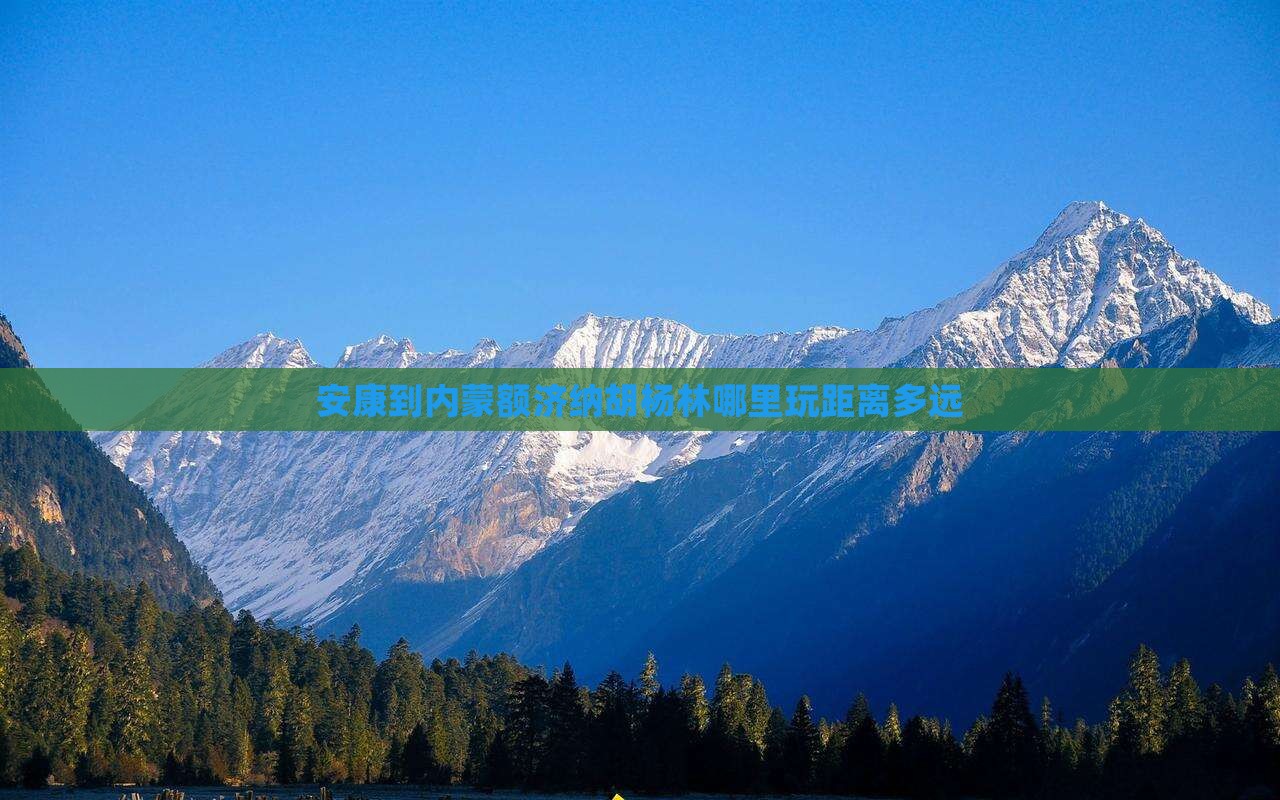 安康到内蒙额济纳胡杨林哪里玩距离多远