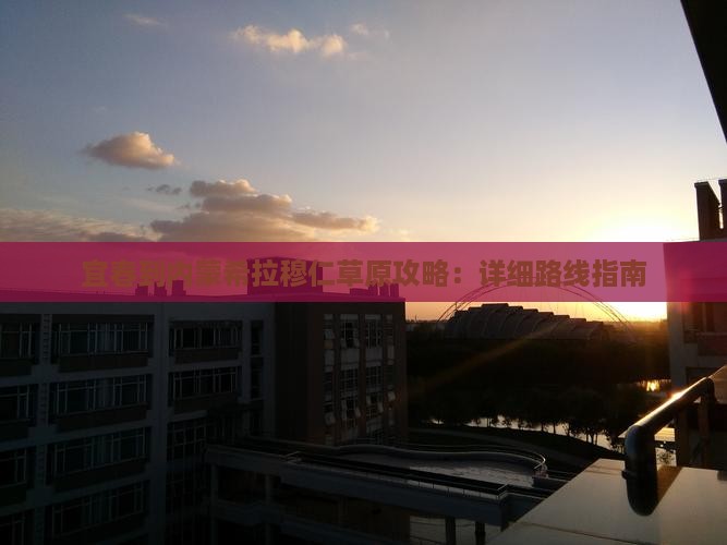 宜春到内蒙希拉穆仁草原攻略：详细路线指南