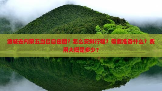 诸城去内蒙五当召自由团？怎么安排行程？需要准备什么？费用大概是多少？