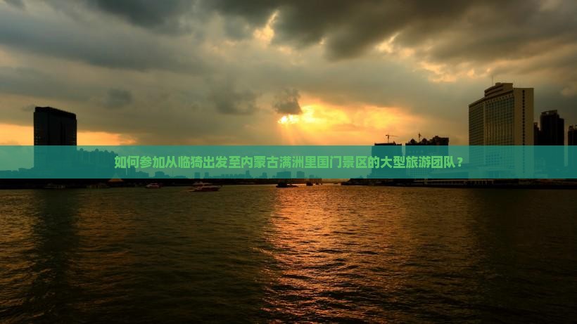 如何参加从临猗出发至内蒙古满洲里国门景区的大型旅游团队？