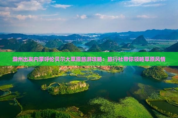 滁州出发内蒙呼伦贝尔大草原旅游攻略：旅行社带你领略草原风情