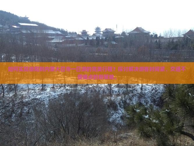 如何实现德阳到内蒙大召寺一日游的完美行程？探讨解决游客时间紧、交通不便痛点的新策略。