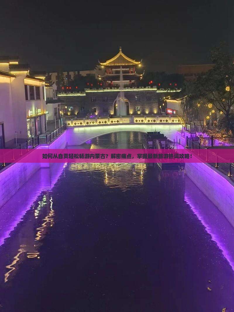 如何从自贡轻松畅游内蒙古？解密痛点，掌握最新旅游热词攻略！