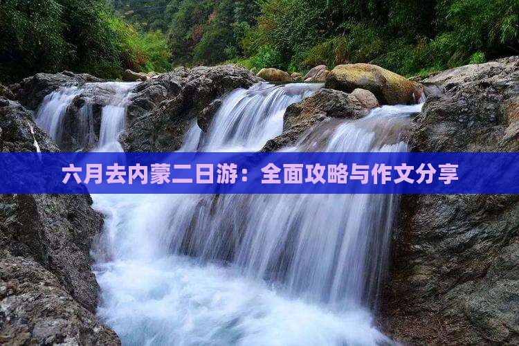 六月去内蒙二日游：全面攻略与作文分享