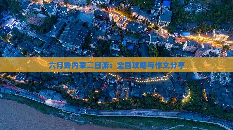 六月去内蒙二日游：全面攻略与作文分享