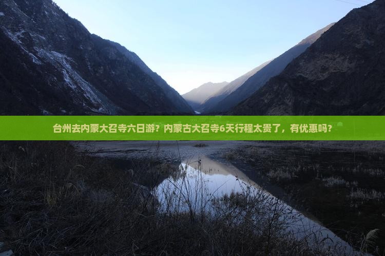 台州去内蒙大召寺六日游？内蒙古大召寺6天行程太贵了，有优惠吗？