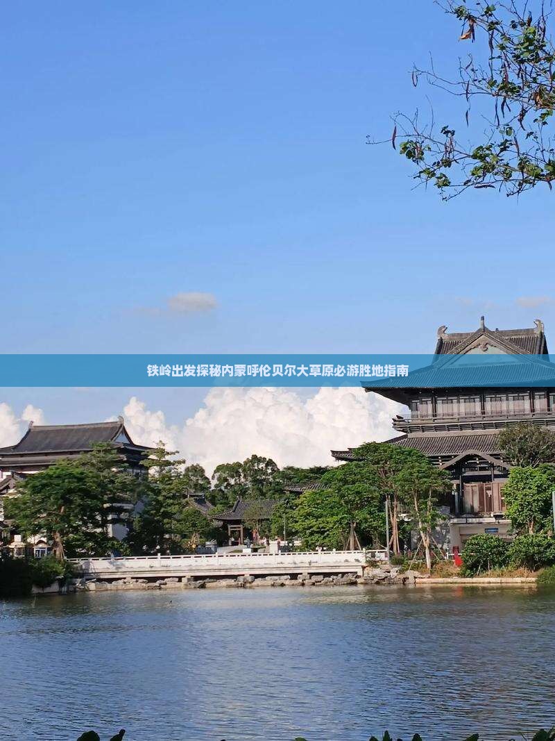 铁岭出发探秘内蒙呼伦贝尔大草原必游胜地指南