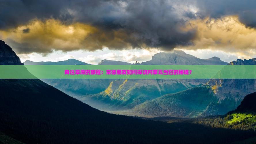 向往草原的旅程：常德朋友如何探访内蒙五当召的秘境？
