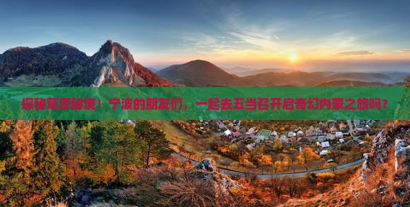 探秘草原秘境！宁波的朋友们，一起去五当召开启奇幻内蒙之旅吗？