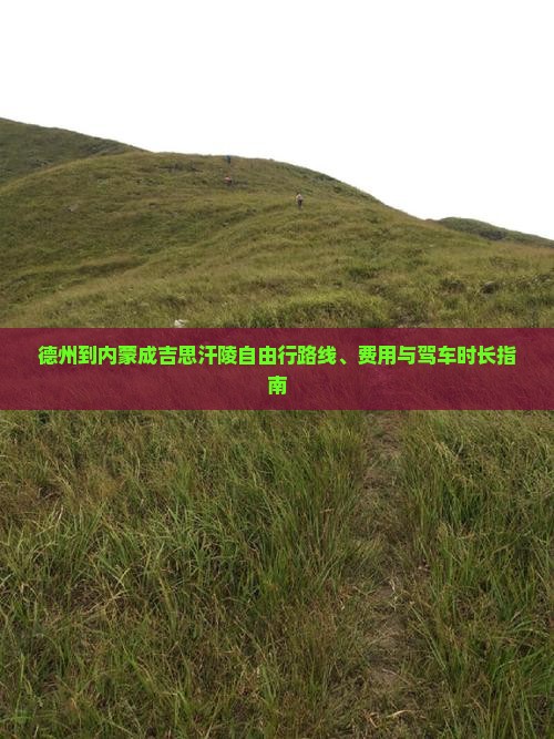 德州到内蒙成吉思汗陵自由行路线、费用与驾车时长指南