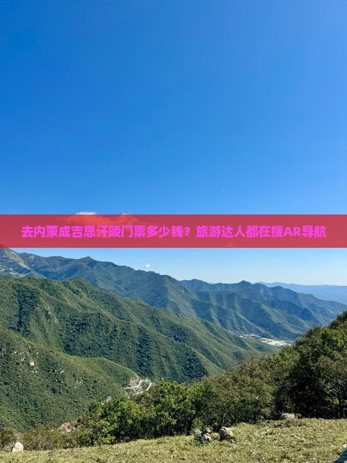 去内蒙成吉思汗陵门票多少钱？旅游达人都在搜AR导航