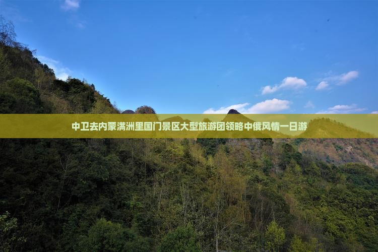 中卫去内蒙满洲里国门景区大型旅游团领略中俄风情一日游