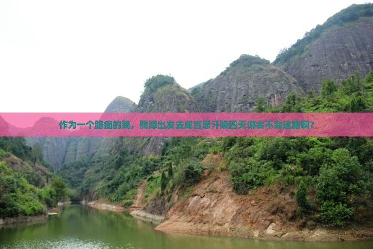 作为一个路痴的我，鹰潭出发去成吉思汗陵四天游会不会迷路啊？