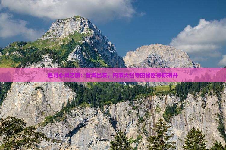追寻心灵之旅：晋城出发，内蒙大召寺的秘密等你揭开