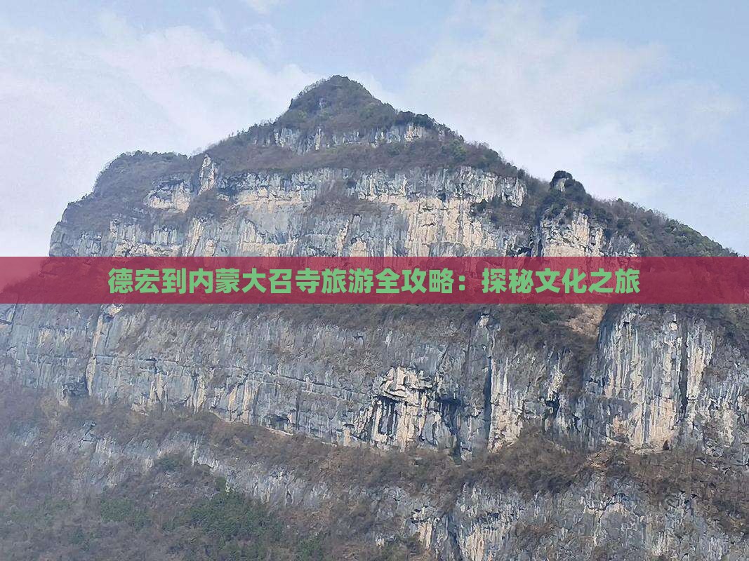 德宏到内蒙大召寺旅游全攻略：探秘文化之旅
