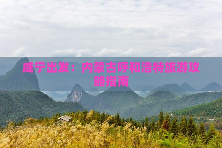 咸宁出发：内蒙古呼和浩特旅游攻略指南