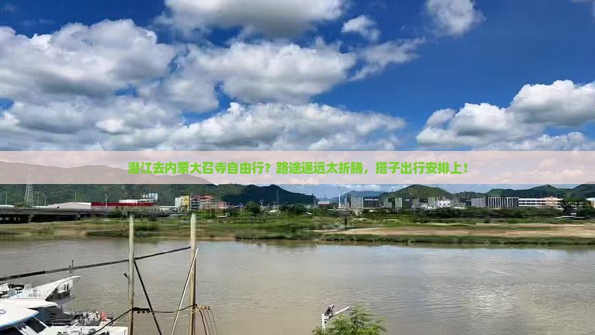 潜江去内蒙大召寺自由行？路途遥远太折腾，搭子出行安排上！