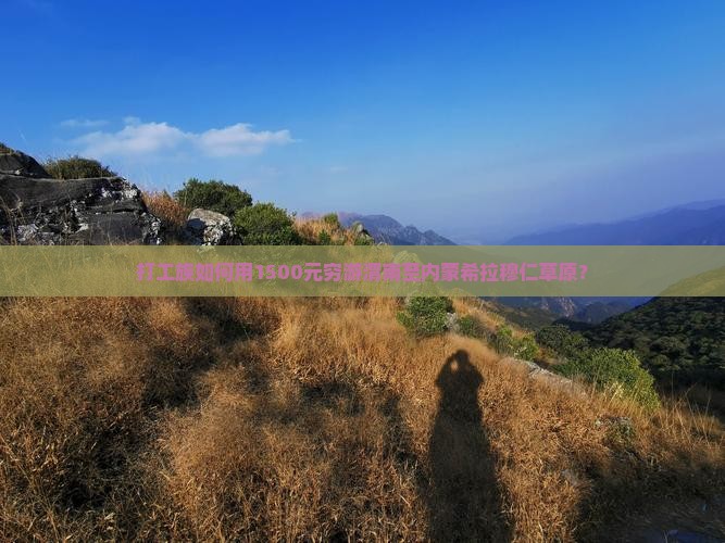 打工族如何用1500元穷游渭南至内蒙希拉穆仁草原？