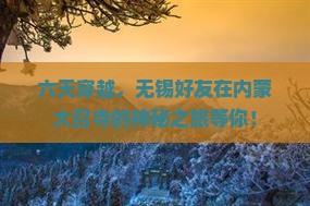 六天穿越，无锡好友在内蒙大召寺的神秘之旅等你！