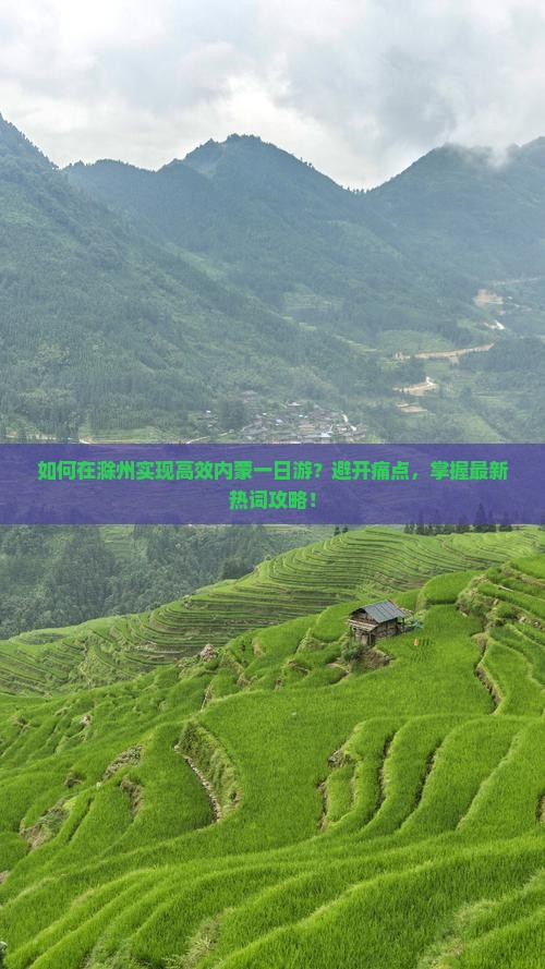 如何在滁州实现高效内蒙一日游？避开痛点，掌握最新热词攻略！
