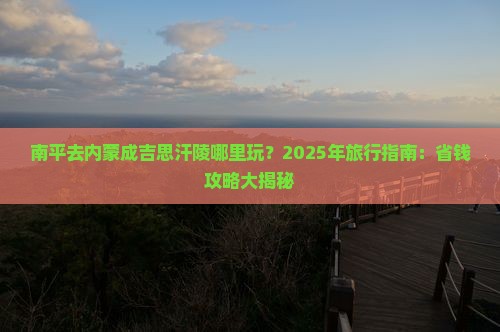 南平去内蒙成吉思汗陵哪里玩