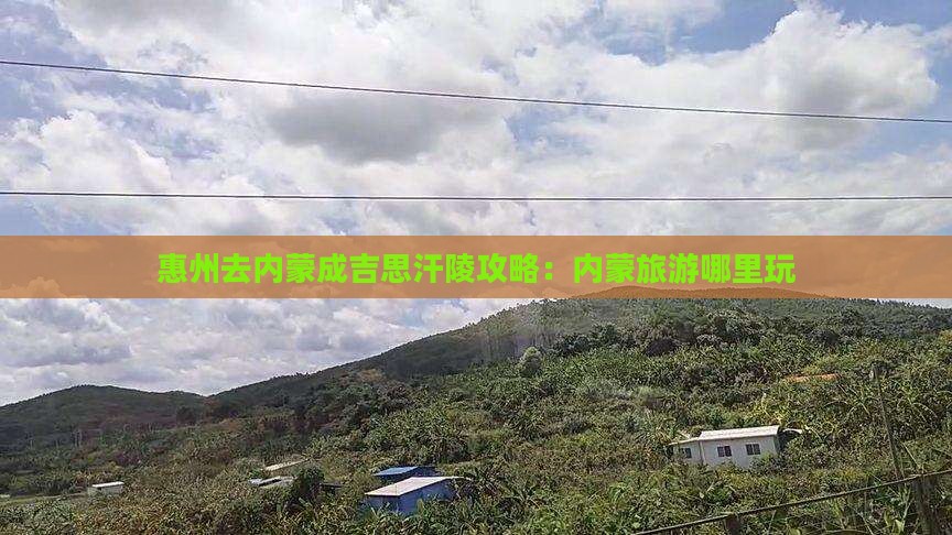 惠州去内蒙成吉思汗陵哪里玩