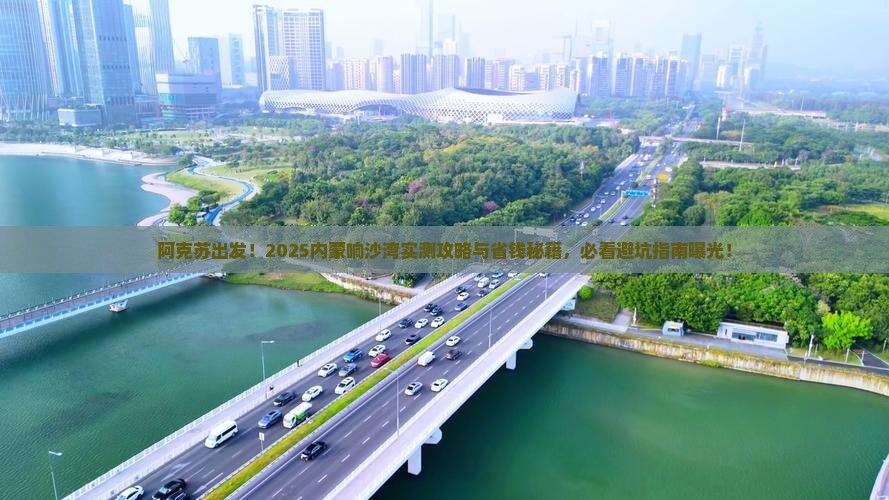 阿克苏去内蒙响沙湾景点
