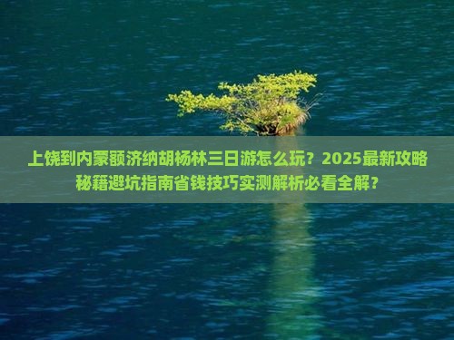 上饶到内蒙额济纳胡杨林三日游 上饶到内蒙额济纳胡杨林三日游