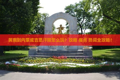 黄南到内蒙成吉思汗陵哪里玩