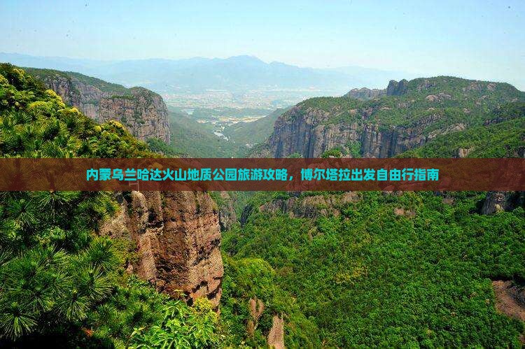 内蒙乌兰哈达火山地质公园旅游攻略，博尔塔拉出发自由行指南