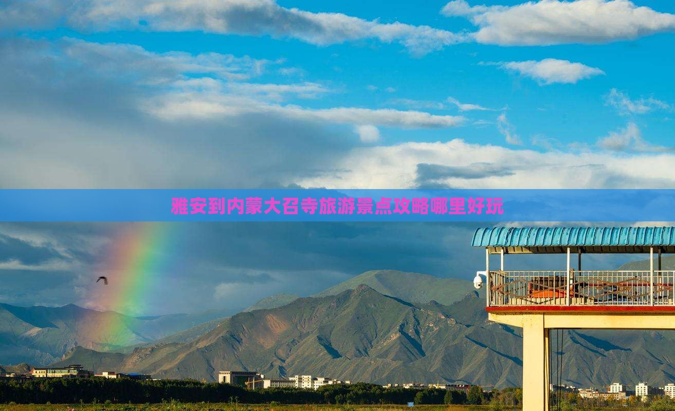 雅安到内蒙大召寺旅游景点攻略哪里好玩