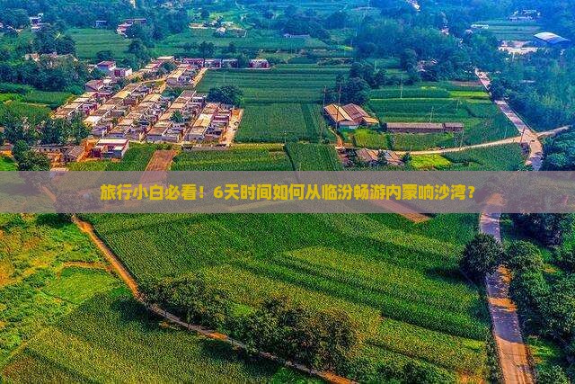 旅行小白必看！6天时间如何从临汾畅游内蒙响沙湾？