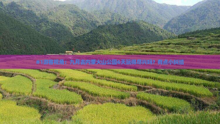 #1游客视角：九月去内蒙火山公园6天玩得尽兴吗？有点小纠结