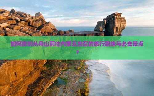 如何规划从舟山前往内蒙五当召的旅行路线与必去景点？