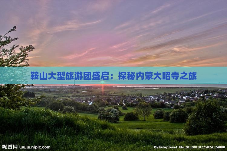 鞍山大型旅游团盛启：探秘内蒙大昭寺之旅