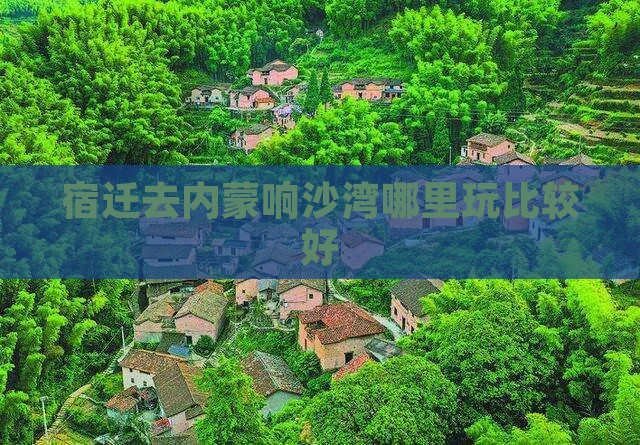 宿迁去内蒙响沙湾哪里玩比较好