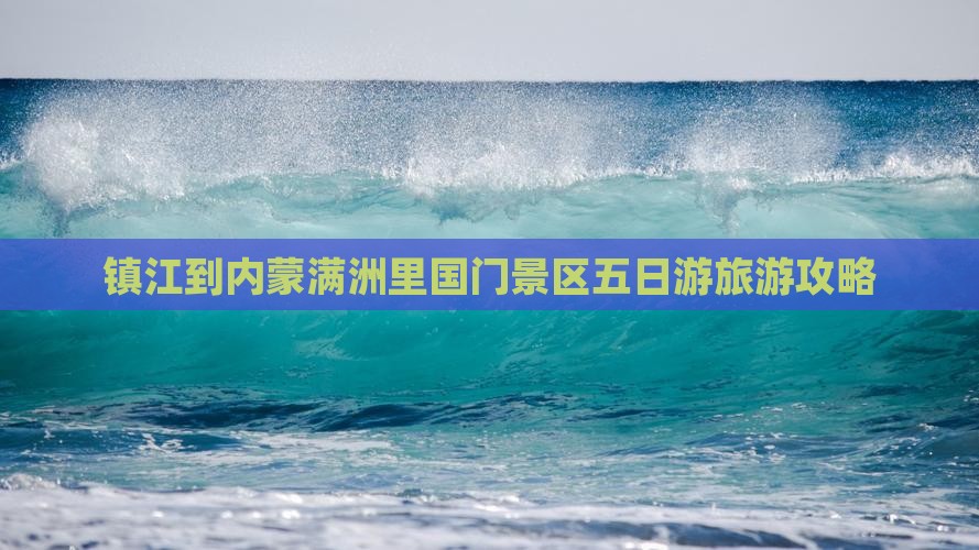 镇江到内蒙满洲里国门景区五日游旅游攻略