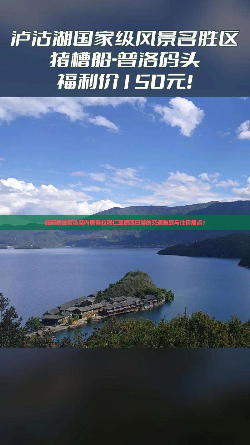 如何解决百色至内蒙希拉穆仁草原四日游的交通难题与住宿痛点？