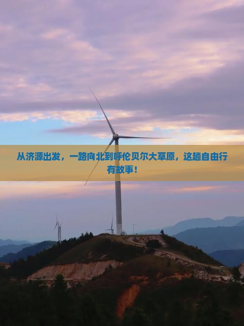 从济源出发，一路向北到呼伦贝尔大草原，这趟自由行有故事！